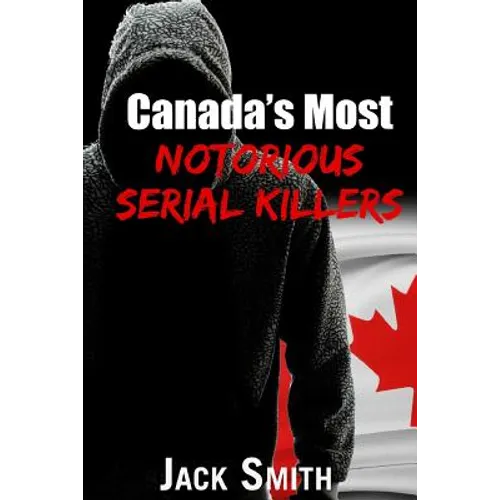 Canada's Most Notorious Serial Killers - Paperback