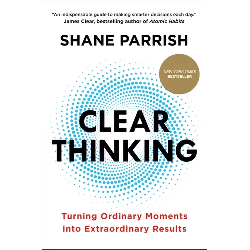 Clear Thinking: Turning Ordinary Moments Into Extraordinary Results - Hardcover