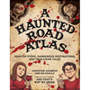 A Haunted Road Atlas: Sinister Stops, Dangerous Destinations, and True Crime Tales Volume 1 - Paperback
