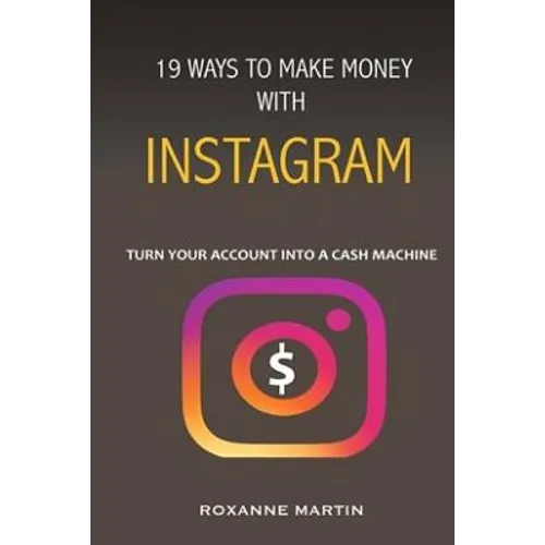 19 Ways To Make Money With Instagram: Turn your account into a cash machine - Paperback