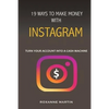 19 Ways To Make Money With Instagram: Turn your account into a cash machine - Paperback