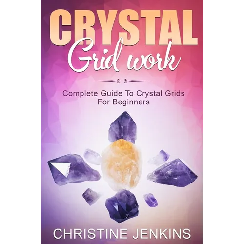 Crystal Gridwork: Complete Guide To Crystal Grids For Beginners - Paperback
