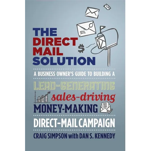 The Direct Mail Solution: A Business Owner's Guide to Building a Lead-Generating, Sales-Driving, Money-Making Direct-Mail Campaign - Paperback