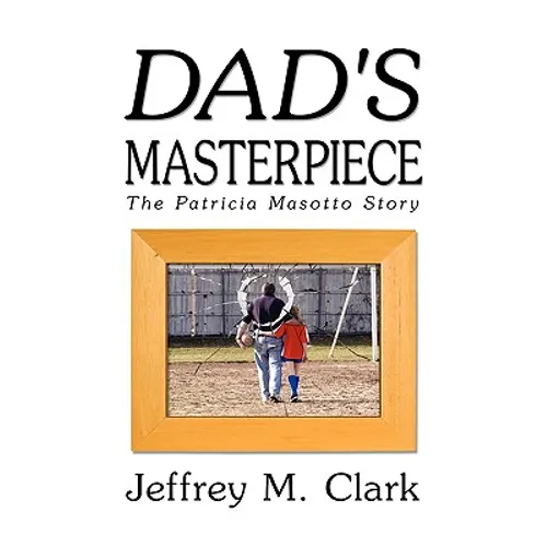 Dad's Masterpiece: The Patricia Masotto Story - Hardcover