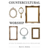 Countercultural Worship: A Plea to Evangelicals in a Secular Age - Paperback
