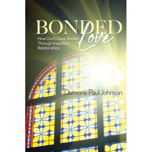 Bonded Love: How God's Love Shines Through Imperfect Relationships - Paperback
