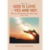 God Is Love - Yes and No!: Help Us to See Who You Truly Are! - Hardcover