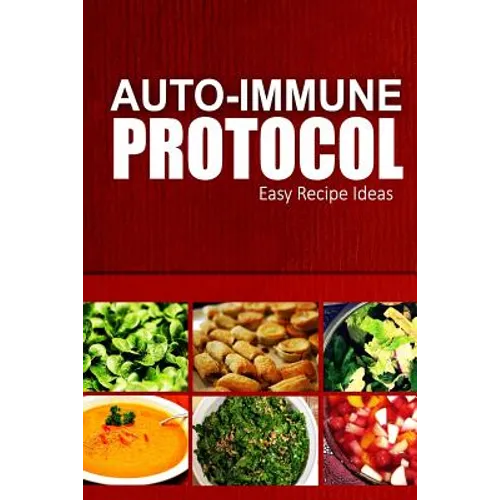 Auto-Immune Protocol - Easy Recipe Ideas: Easy Healthy Anti-Inflammatory Recipes for Auto-Immune Disease Relief - Paperback
