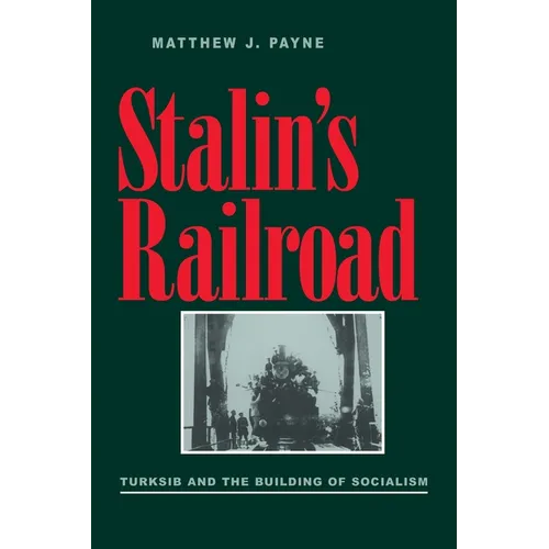 Stalin's Railroad: Turksib and the Building of Socialism - Paperback