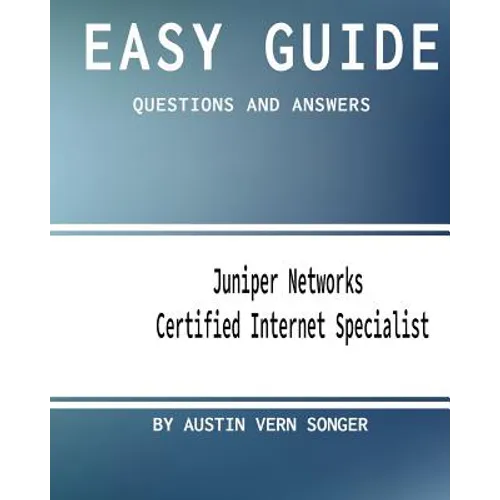 Easy Guide: JN0-130 Juniper Networks Certified Internet Specialist: Questions and Answers - Paperback