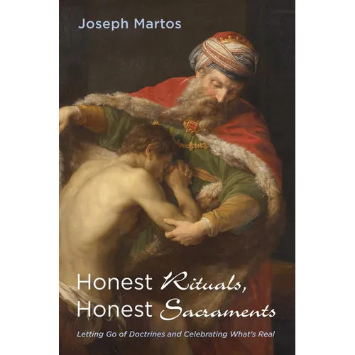 Honest Rituals, Honest Sacraments: Letting Go of Doctrines and Celebrating What's Real - Hardcover