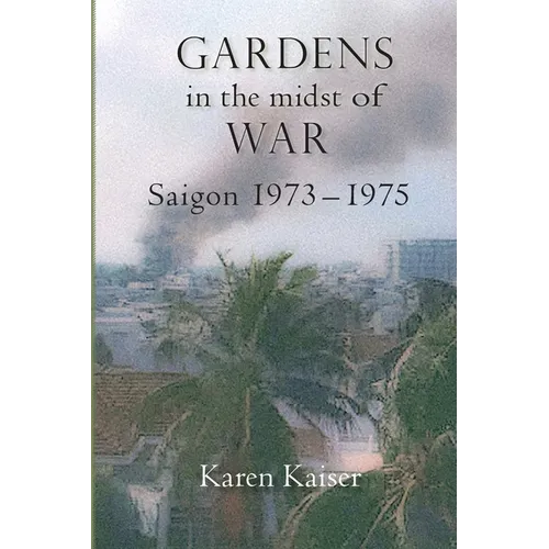 Gardens in the Midst of War: Saigon 1973 - 1975 - Paperback