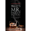 That's Mr. Faggot to You: Further Trials from My Queer Life - Paperback