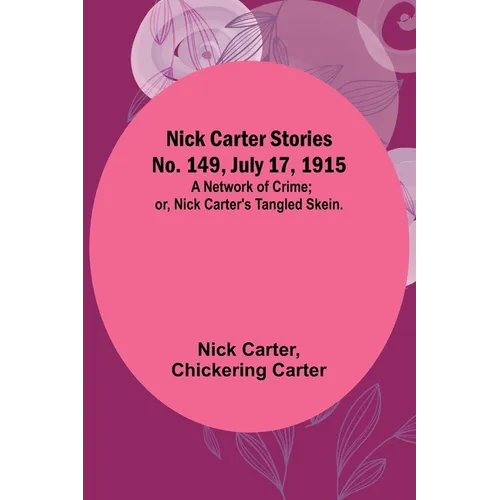 Nick Carter Stories No. 149, July 17, 1915: A Network of Crime; or, Nick Carter's Tangled Skein. - Paperback