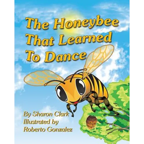 The Honeybee That Learned to Dance: A Children's Nature Picture Book, a Fun Honeybee Story That Kids Will Love; - Paperback
