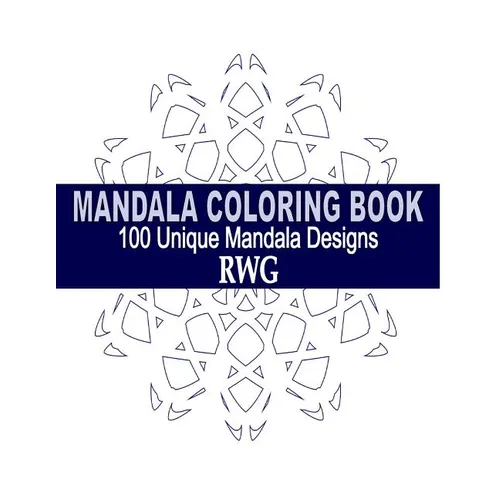 Mandala Coloring Book: 100 Unique Mandala Designs and Stress Relieving Patterns for Adult Relaxation, Meditation, and Happiness - Paperback