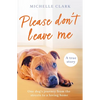 Please Don't Leave Me: The Heartbreaking Journey of One Man and His Dog - Paperback
