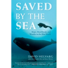 Saved by the Sea: Hope, Heartbreak, and Wonder in the Blue World - Paperback