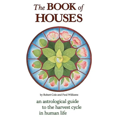 The Book of Houses: An Astrological Guide to the Harvest Cycle in Human Life - Paperback