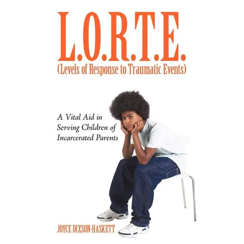 L.O.R.T.E. (Levels of Response to Traumatic Events): A Vital Aid in Serving Children of Incarcerated Parents - Paperback