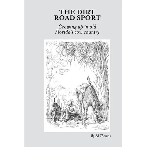 The Dirt Road Sport: Growing Up in Old Florida's Cow Country - Paperback
