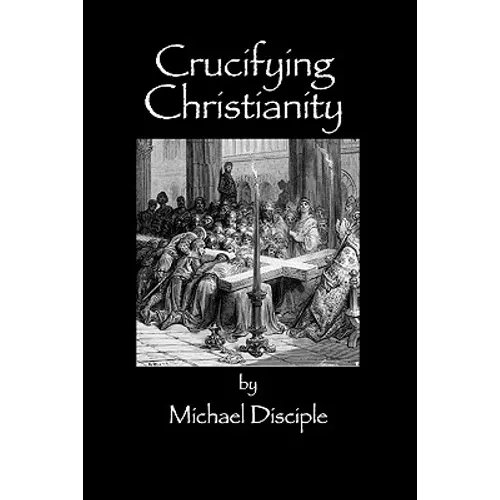 Crucifying Christianity - Paperback