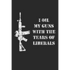 I Oil My Guns With The Tears Of Liberals: A Range Book To Sight In Your Rifle - Paperback