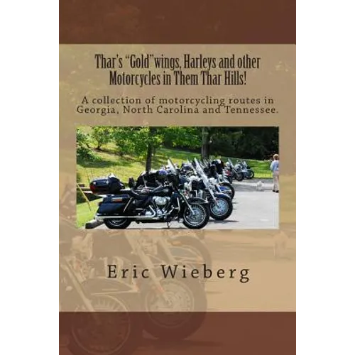 Thar's "Gold"wings, Harleys and other Motorcycles in Them Thar Hills!: A collection of motorcycling routes in Georgia, North Carolina and Tennessee. - Paperback
