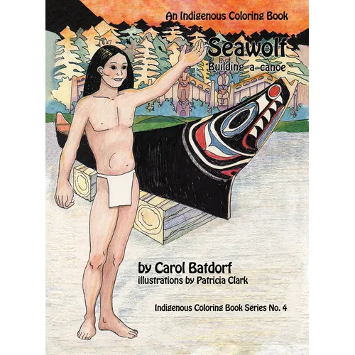 Seawolf: An Indigenous Coloring Book No. 4- Building a Canoe - Paperback