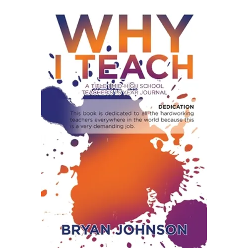 Why I Teach: A Title 1 Mid-High School Teacher's 1.5 Year Journal - Paperback