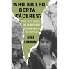 Who Killed Berta Caceres?: Dams, Death Squads, and an Indigenous Defender's Battle for the Planet - Hardcover