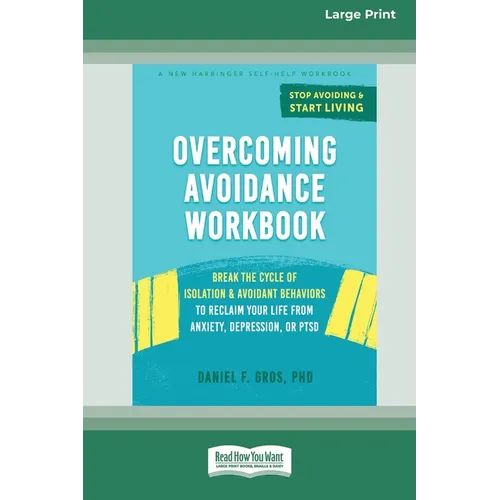Overcoming Avoidance Workbook: Break the Cycle of Isolation and Avoidant Behaviors to Reclaim Your Life from Anxiety, Depression, or PTSD [Large Print - Paperback