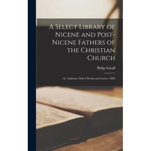A Select Library of Nicene and Post-Nicene Fathers of the Christian Church: St. Ambrose: Select Works and Letters. 1896 - Hardcover