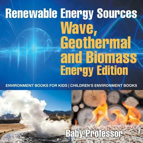 Renewable Energy Sources - Wave, Geothermal and Biomass Energy Edition: Environment Books for Kids Children's Environment Books - Paperback