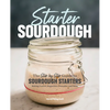 Starter Sourdough: The Step-By-Step Guide to Sourdough Starters, Baking Loaves, Baguettes, Pancakes, and More - Paperback