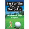 Par For The Course Golf Jokes: Funny Puns and Random Witty One Liners, (Golf Gifts) - Paperback