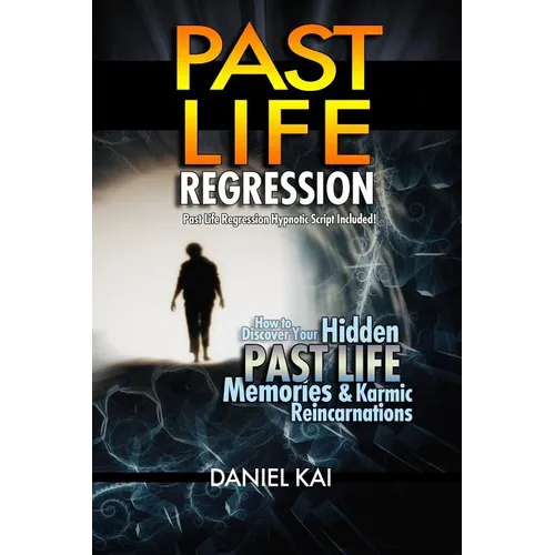 Past Life Regression: How to Discover Your Hidden Past Life Memories & Karmic Reincarnations through Hypnosis - Paperback