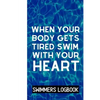 When Your Body Gets Tired Swim With Your Heart: Log And Track All Relevant Data For Making Your Swimming Stronger And Building Stamina - Paperback