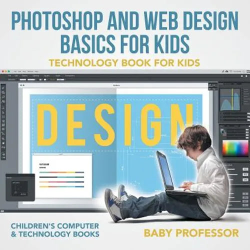 Photoshop and Web Design Basics for Kids - Technology Book for Kids Children's Computer & Technology Books - Paperback