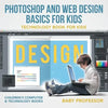 Photoshop and Web Design Basics for Kids - Technology Book for Kids Children's Computer & Technology Books - Paperback