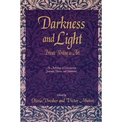 Darkness and Light: Private Writing as Art: An Anthology of Contemporary Journals, Diaries, and Notebooks - Paperback
