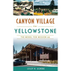Canyon Village in Yellowstone: The Model for Mission 66 - Hardcover