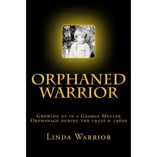 Orphaned Warrior: Growing up in a George Muller Orphanage during the 1950s & 1960s - Paperback