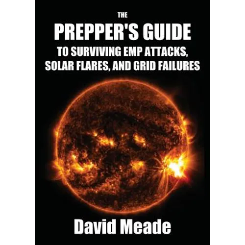 The Prepper's Guide to Surviving EMP Attacks, Solar Flares and Grid Failures - Paperback