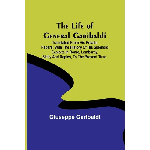 The Life of General Garibaldi: Translated from his private papers; with the history of his splendid exploits in Rome, Lombardy, Sicily and Naples, to - Paperback