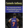 Carmelo Anthony: The Inspirational Story of Basketball Superstar Carmelo Anthony - Paperback