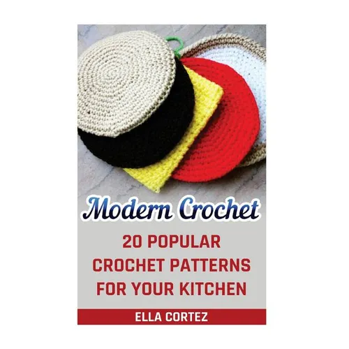 Modern Crochet: 20 Popular Crochet Patterns For Your Kitchen - Paperback