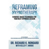 Reframing Hypnotherapy: Evidence-based Techniques for Your Next Hypnosis Session - Paperback