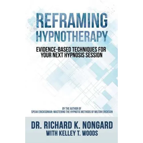 Reframing Hypnotherapy: Evidence-based Techniques for Your Next Hypnosis Session - Paperback