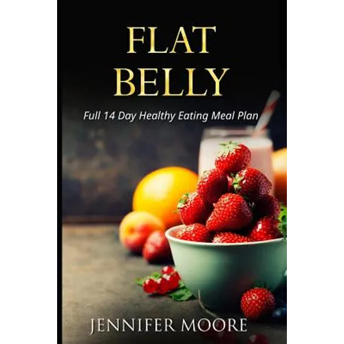 Flat Belly: Start Losing Weight Right Now!: Flat Belly Overnight, Diet, Cleanse, Smoothies, Flat Belly Breakthrough - Paperback